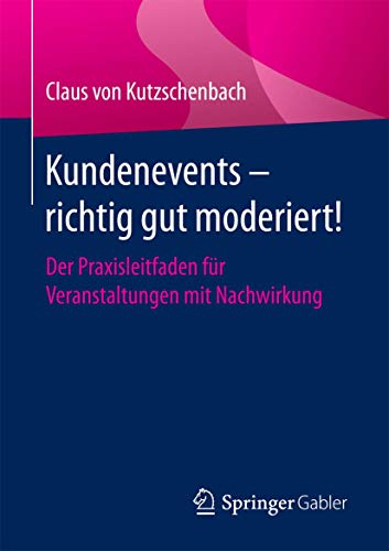 Kundenevents  richtig gut moderiert Der Praxisleitfaden fr Veranstaltungen m [Paperback]