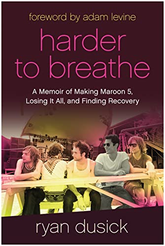 Harder to Breathe A Memoir of Making Maroon 5, Losing It All, and Finding Recov [Hardcover]