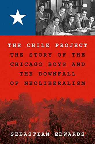 The Chile Project The Story of the Chicago Boys and the Downfall of Neoliberali [Hardcover]