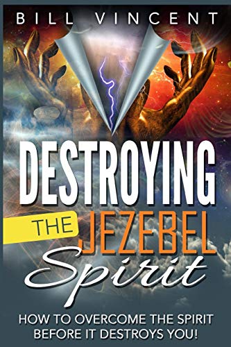 Destroying The Jezebel Spirit How To Overcome The Spirit Before It Destroys You [Paperback]