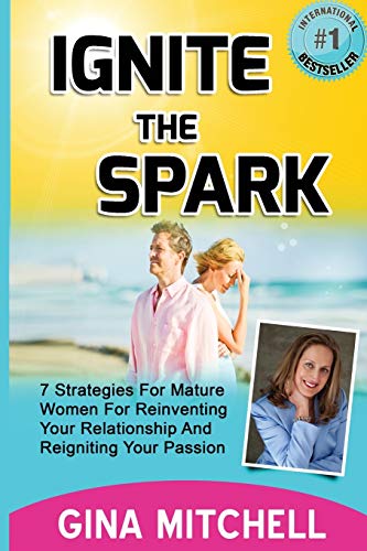 Ignite The Spark 7 Strategies For Mature Women For Reinventing Your Relationshi [Paperback]