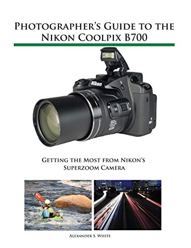 Photographer's Guide to the Nikon Coolpix B700  Getting the Most from Nikon's S [Paperback]