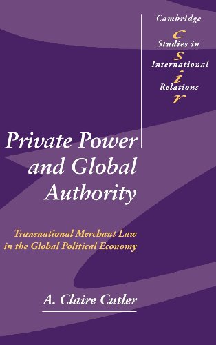 Private Power and Global Authority Transnational Merchant Law in the Global Pol [Hardcover]