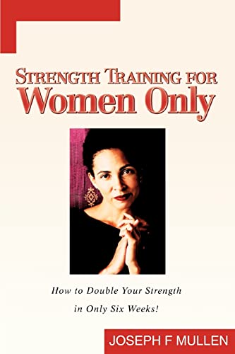 Strength Training For Women Only How To Double Your Strength In Only Six Weeks [Paperback]