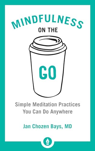 Mindfulness on the Go Simple Meditation Practices You Can Do Anywhere [Paperback]