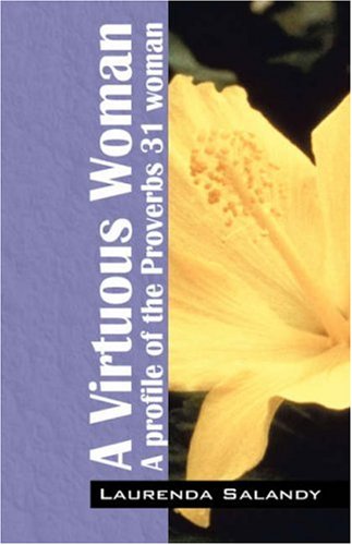 A Virtuous Woman A Profile Of The Proverbs 31 Woman [Paperback]