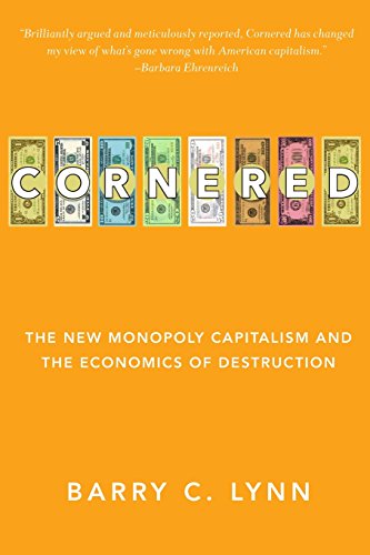 Cornered The New Monopoly Capitalism and the Economics of Destruction [Paperback]