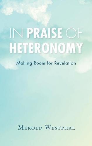 In Praise of Heteronomy Making Room for Revelation [Hardcover]