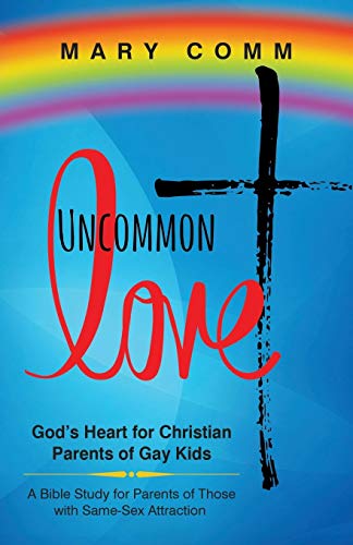 Uncommon Love God's Heart for Christian Parents of Gay Kids [Paperback]