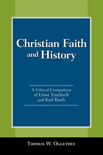 Christian Faith And History A Critical Comparison Of Ernst Troeltsch And Karl B [Paperback]