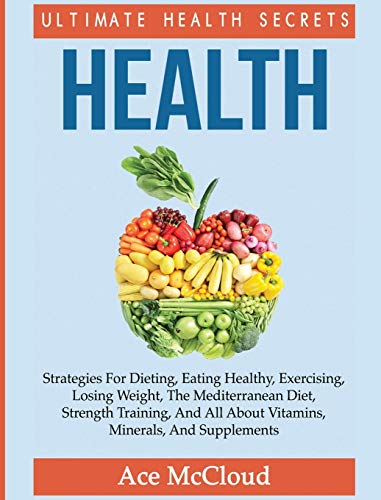 Health Ultimate Health Secrets Strategies For Dieting, Eating Healthy, Exercis [Hardcover]
