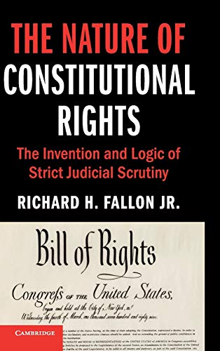 The Nature of Constitutional Rights The Invention and Logic of Strict Judicial  [Hardcover]