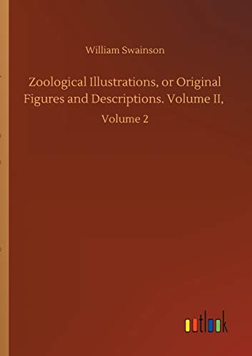 Zoological Illustrations, Or Original Figures And Descriptions. Volume Ii,