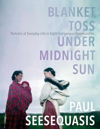 Blanket Toss Under Midnight Sun Portraits of Everyday Life in Eight Indigenous  [Paperback]