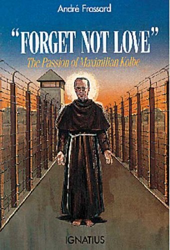Forget Not Love The Passion of Maximilian Kolbe [Paperback]