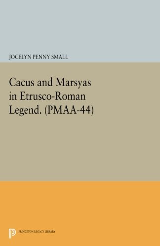 Cacus and Marsyas in Etrusco-Roman Legend. (PMAA-44), Volume 44 [Paperback]