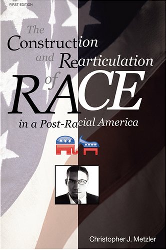 construction and rearticulation of race in a post-racial America [Paperback]