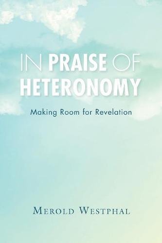 In Praise of Heteronomy Making Room for Revelation [Paperback]