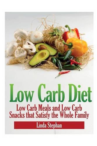 Low Carb Diet Low Carb Meals And Low Carb Snacks That Satisfy The Whole Family [Paperback]