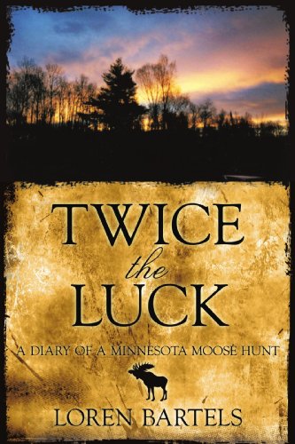 Twice the Luck  A Diary of A Minnesota Moose Hunt [Paperback]