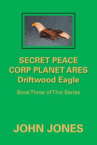Secret Peace Corp Planet Ares Driftwood Eagle  Book Three of This Series [Paperback]