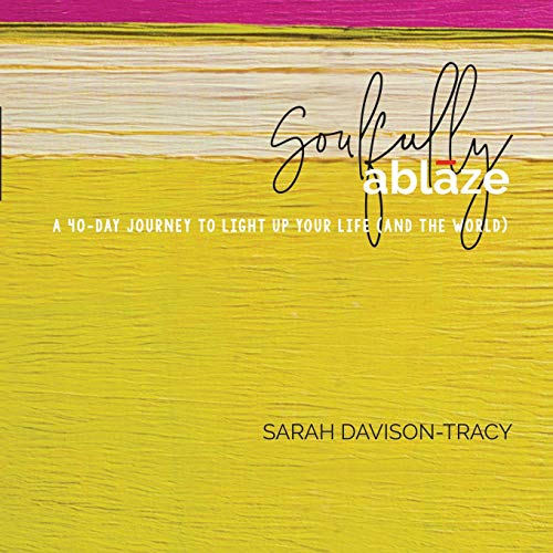 Soulfully Ablaze  A 40-Day Journey to Light up Your Life (and the World) [Paperback]