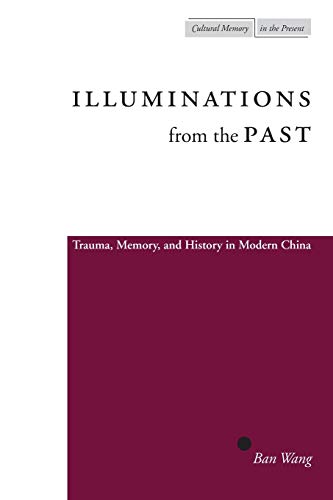 Illuminations from the Past Trauma, Memory, and History in Modern China [Paperback]