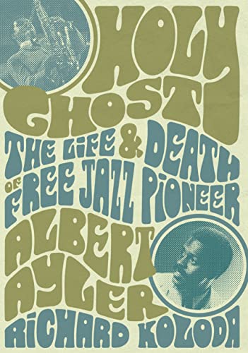 Holy Ghost The Life And Death Of Free Jazz Pioneer Albert Ayler [Paperback]