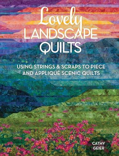 Lovely Landscape Quilts Using Strings and Scraps to Piece and Applique Scenic Q [Paperback]