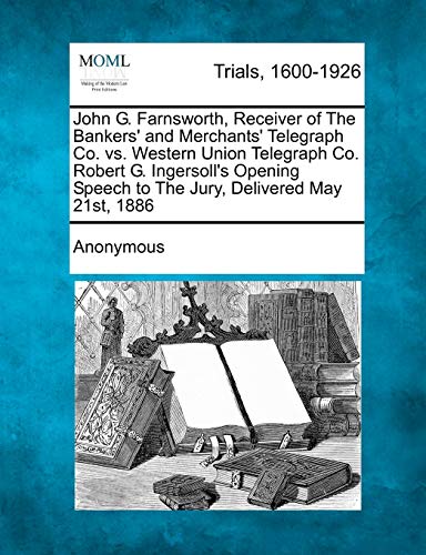 John G. Farnsworth, Receiver of the Bankers' and Merchants' Telegraph Co. vs. We [Paperback]