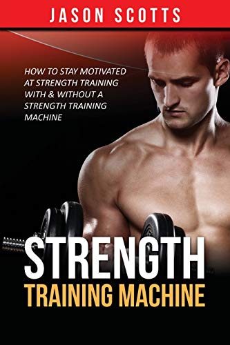 Strength Training Machine How To Stay Motivated At Strength Training With & Wit [Paperback]