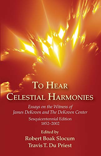 To Hear Celestial Harmonies  Essays on the Witness of James Dekoven and the Dek [Paperback]