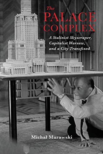 The Palace Complex A Stalinist Skyscraper, Capitalist Warsaw, and a City Transf [Paperback]