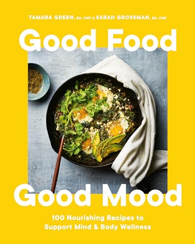 Good Food, Good Mood 100 Nourishing Recipes to Support Mind and Body Wellness [Hardcover]