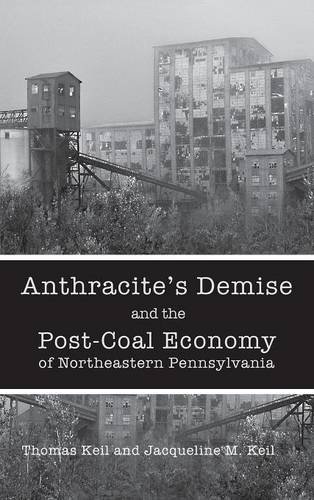 Anthracite's Demise and the Post-Coal Economy of Northeastern Pennsylvania [Hardcover]