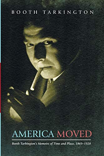 America Moved Booth Tarkington's Memoirs Of Time And Place, 1869-1928 [Paperback]