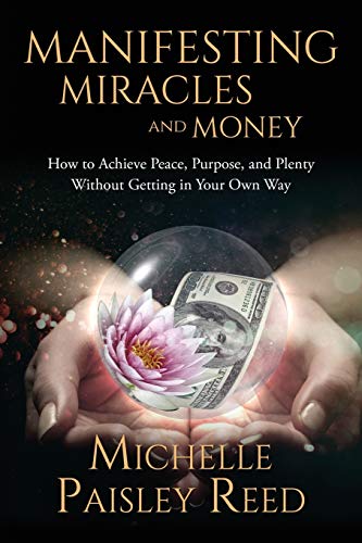 Manifesting Miracles and Money  How to Achieve Peace, Purpose and Plenty Withou [Paperback]