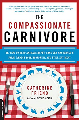 The Compassionate Carnivore Or, How to Keep Animals Happy, Save Old MacDonalds [Paperback]