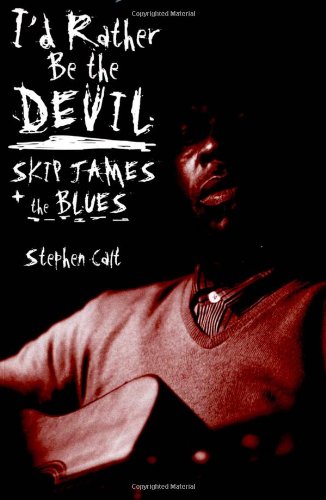 I'd Rather Be the Devil Skip James and the Blues [Paperback]