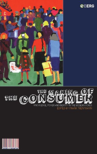 The Making of the Consumer Knowledge, Power and Identity in the Modern World [Hardcover]
