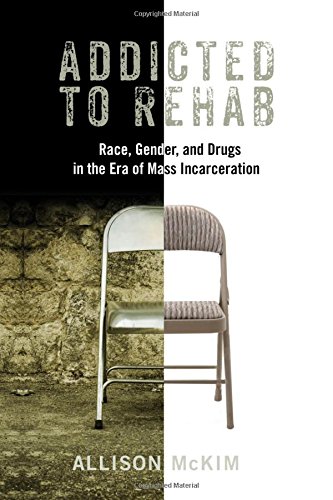 Addicted to Rehab Race, Gender, and Drugs in the Era of Mass Incarceration [Hardcover]
