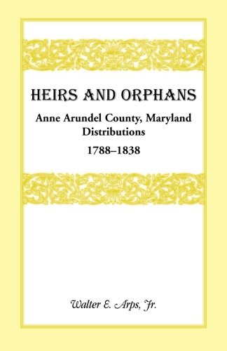 Heirs and Orphans  Anne Arundel County, Maryland Distributions, 1788-1838 [Unknown]