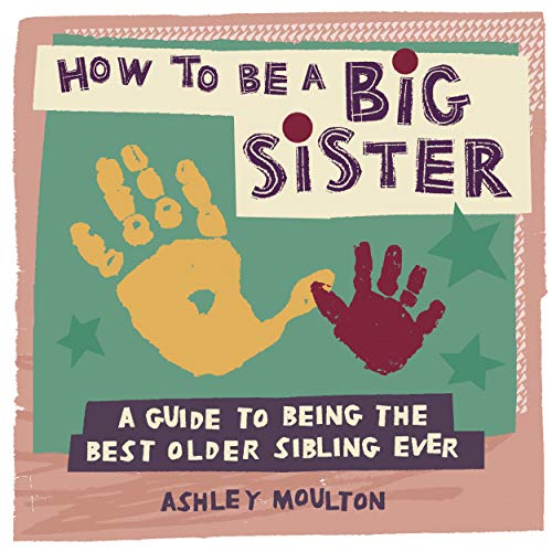 How to Be a Big Sister A Guide to Being the Best Older Sibling Ever [Paperback]