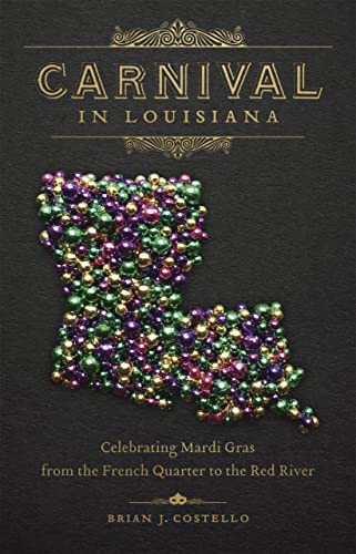 Carnival In Louisiana Celebrating Mardi Gras From The French Quarter To The Red [Hardcover]