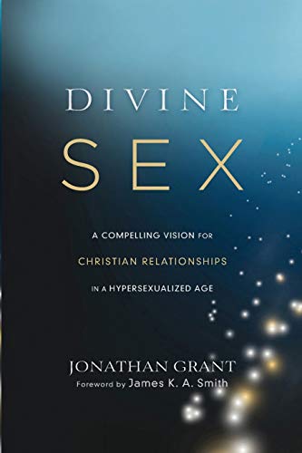 Divine Sex A Compelling Vision For Christian Relationships In A Hypersexualized [Paperback]