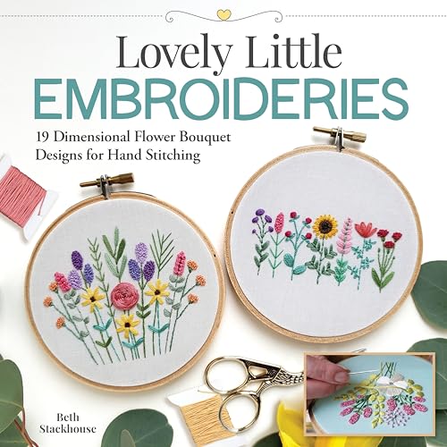 Lovely Little Embroideries 19 Dimensional Flower Bouquet Designs for Hand Stitc [Paperback]
