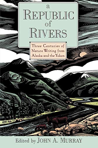 A Republic of Rivers Three Centuries of Nature Writing from Alaska and the Yuko [Paperback]