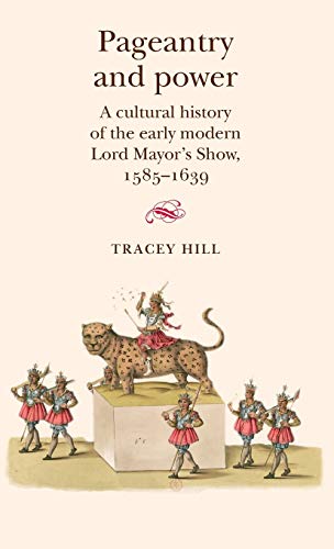 Pageantry and Power A cultural history of the early modern Lord Mayor's Show 15 [Hardcover]