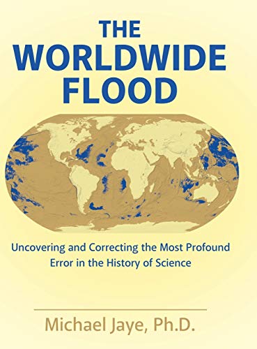 The Worldwide Flood Uncovering And Correcting The Most Profound Error In The Hi [Hardcover]