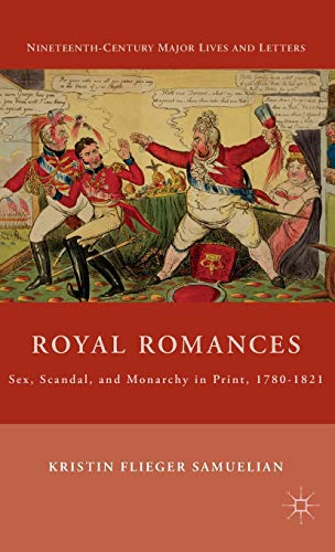 Royal Romances Sex, Scandal, and Monarchy in Print, 1780-1821 [Hardcover]